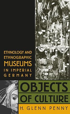 Objects of Culture – Ethnology and Ethnographic Museums in Imperial Germany
