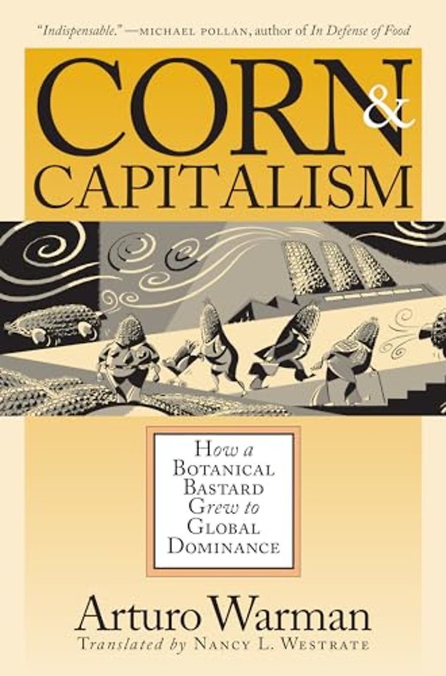 Corn and Capitalism – How a Botanical Bastard Grew to Global Dominance