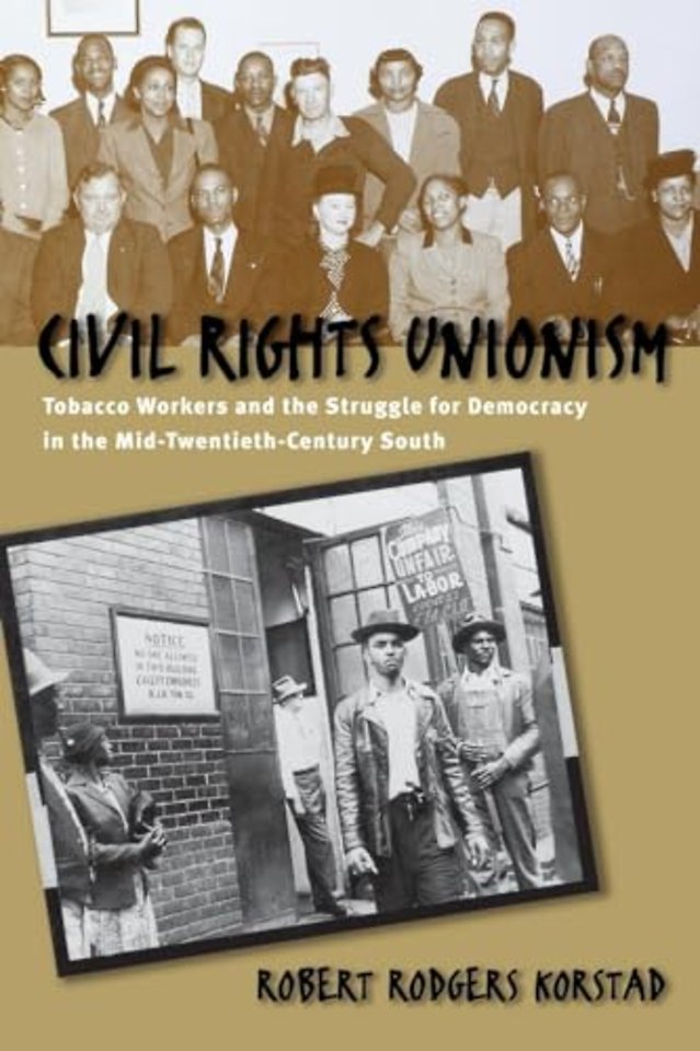 Civil Rights Unionism – Tobacco Workers and the Struggle for Democracy in the Mid–Twentieth–Century South