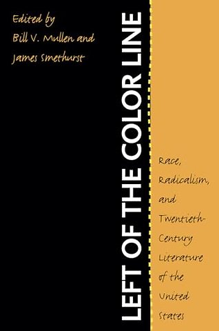 Left of the Color Line – Race, Radicalism, and Twentieth–Century Literature of the United States