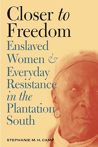 Closer to Freedom – Enslaved Women and Everyday Resistance in the Plantation South