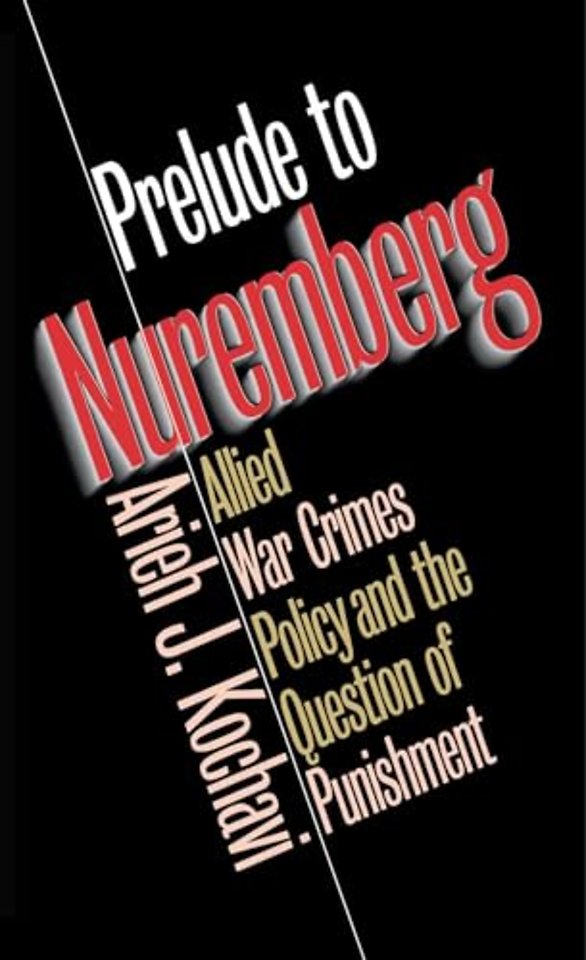 Prelude to Nuremberg – Allied War Crimes Policy and the Question of Punishment