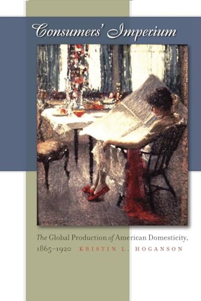 Consumers` Imperium – The Global Production of American Domesticity, 1865–1920