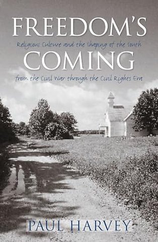 Freedom`s Coming – Religious Culture and the Shaping of the South from the Civil War Through the Civil Rights Era
