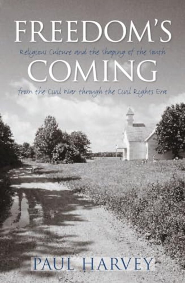 Freedom`s Coming – Religious Culture and the Shaping of the South from the Civil War Through the Civil Rights Era