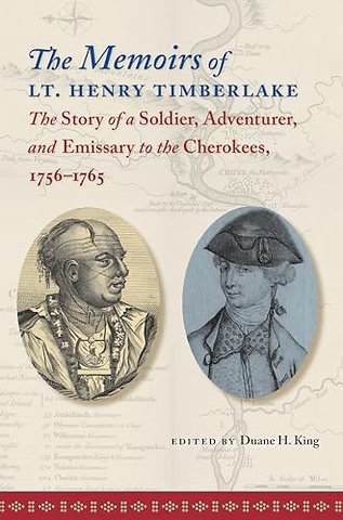 The Memoirs of Lt. Henry Timberlake – The Story of a Soldier, Adventurer, and Emissary to the Cherokees, 1756–1765