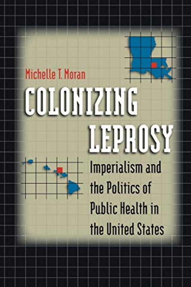 Colonizing Leprosy – Imperialism and the Politics of Public Health in the United States