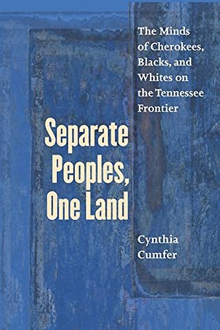 Separate Peoples, One Land – The Minds of Cherokees, Blacks, and Whites on the Tennessee Frontier
