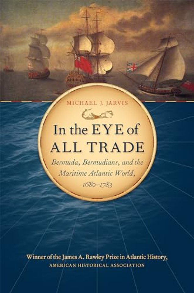 In the Eye of All Trade – Bermuda, Bermudians, and the Maritime Atlantic World, 1680–1783