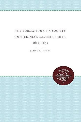 The Formation of a Society on Virginia`s Eastern Shore, 1615–1655