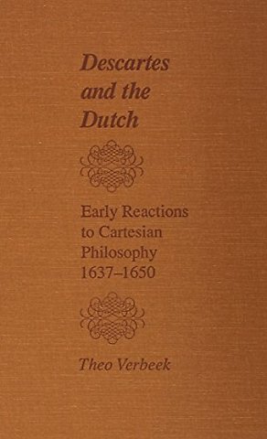 Descartes and the Dutch – Early Reactions to Cartesian Philosophy, 1637–1650