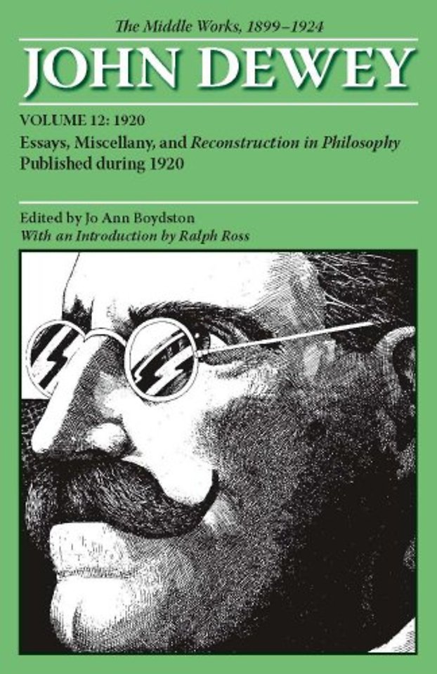 The Middle Works of John Dewey, Volume 12, 1899 – Essays, Miscellany, and Reconstruction in Philosophy Published During 1920