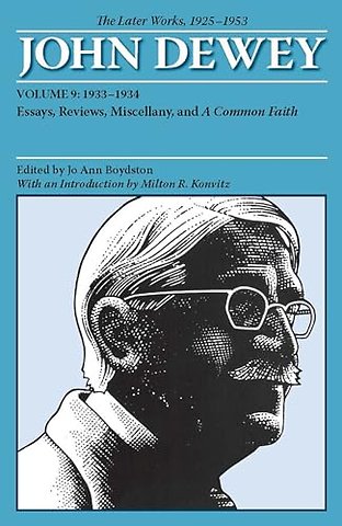 The Later Works of John Dewey, Volume 9, 1925 – – 1933–1934, Essays, Reviews, Miscellany, and a Common Faith