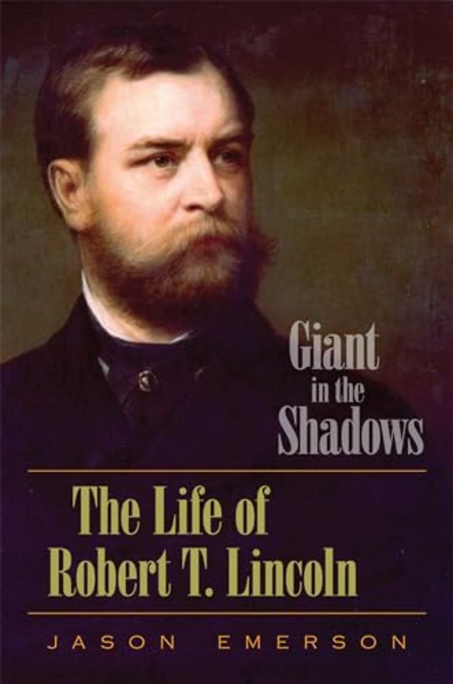 Giant in the Shadows – The Life of Robert T. Lincoln