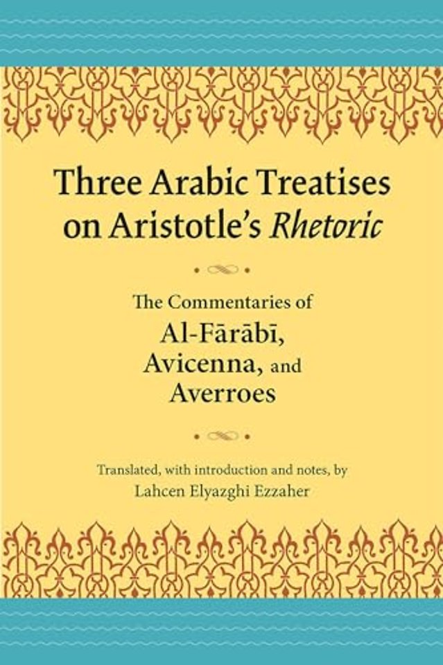 Three Arabic Treatises on Aristole`s Rhetoric – The Commentaries of Al–Farabi, Avicenna, and Averroes