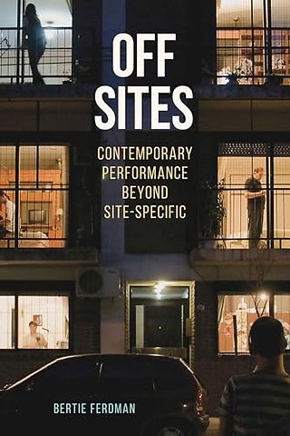 Off Sites – Contemporary Performance Beyond Site–Specific
