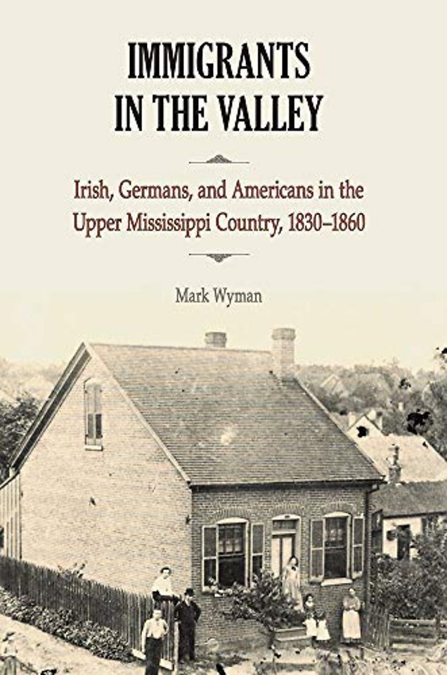 Immigrants in the Valley – Irish, German, and Americans in the Upper Mississippi Country, 1830–1860
