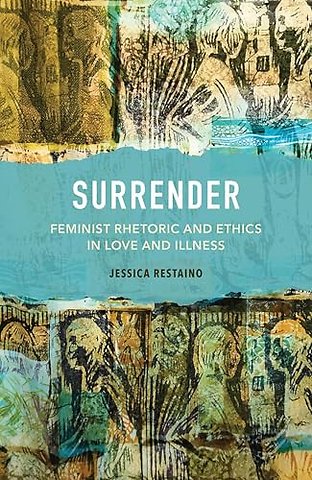 Surrender – Feminist Rhetoric and Ethics in Love and Illness