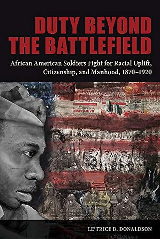 Duty Beyond the Battlefield – African American Soldiers Fight for Racial Uplift, Citizenship, and Manhood, 1870–1920