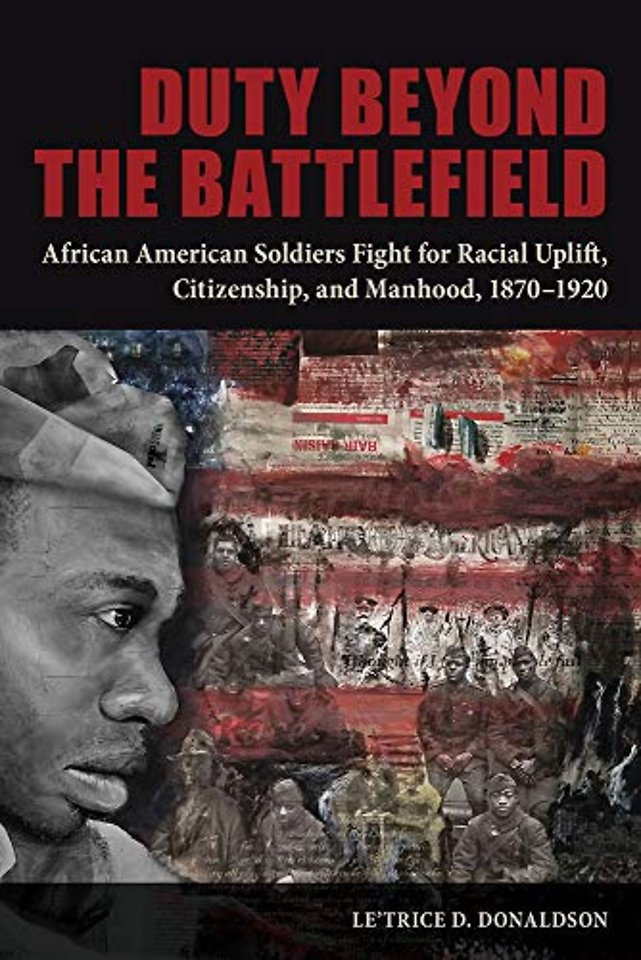 Duty Beyond the Battlefield – African American Soldiers Fight for Racial Uplift, Citizenship, and Manhood, 1870–1920