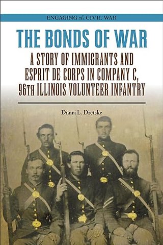 The Bonds of War – A Story of Immigrants and Esprit De Corps in Company C, 96th Illinois Volunteer Infantry