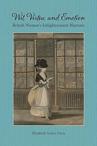 Wit, Virtue, and Emotion – British Women`s Enlightenment Rhetoric