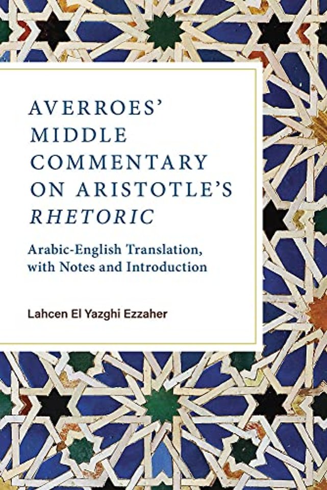 Averroes` Middle Commentary on Aristotle`s Rheto – Arabic–English Translation, with Notes and Introduction