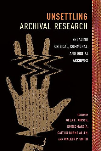Unsettling Archival Research – Engaging Critical, Communal, and Digital Archives