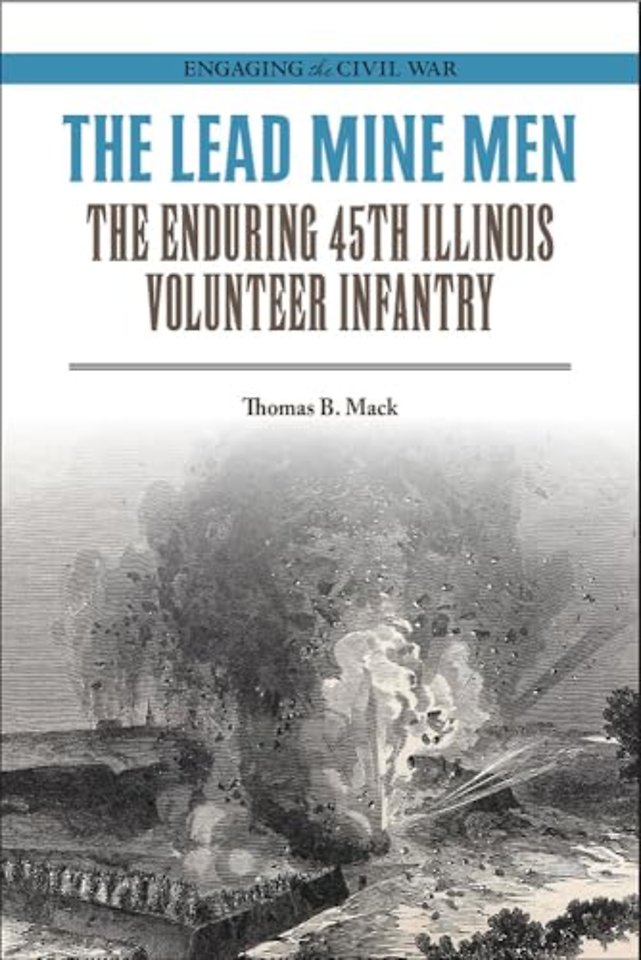 The Lead Mine Men – The Enduring 45th Illinois Volunteer Infantry