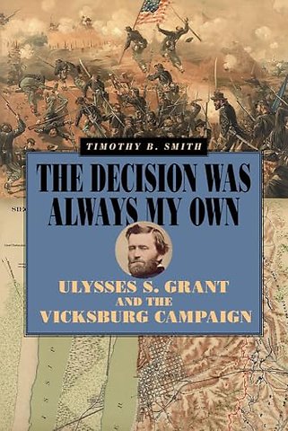 The Decision Was Always My Own – Ulysses S. Grant and the Vicksburg Campaign
