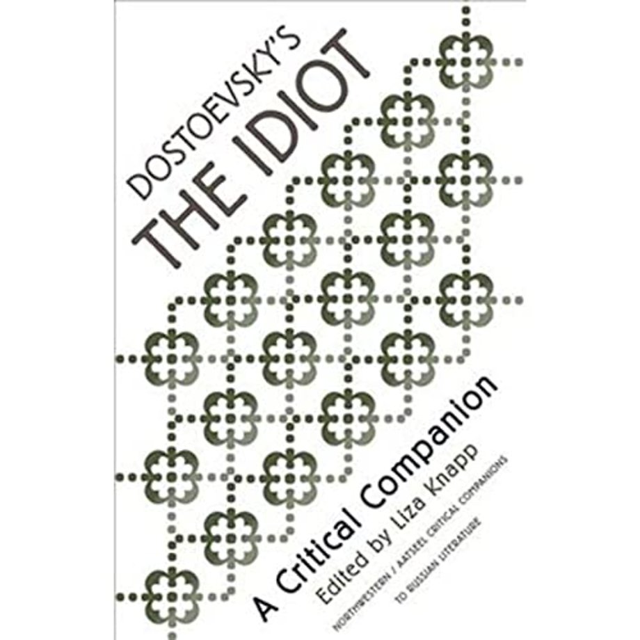 Dostoevsky`s the Idiot – A Critical Companion