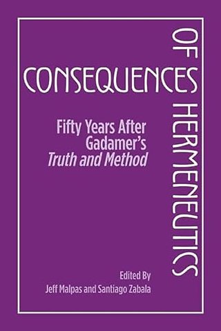 Consequences of Hermeneutics – Fifty Years After Gadamer`s Truth and Method