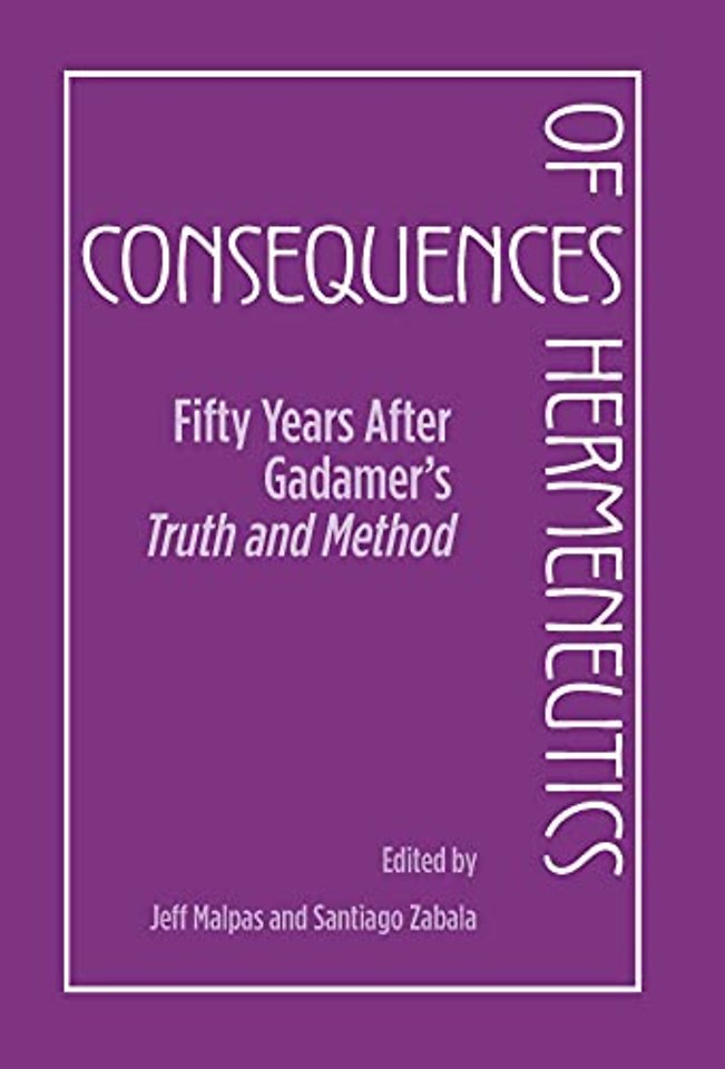 Consequences of Hermeneutics – Fifty Years After Gadamer`s Truth and Method
