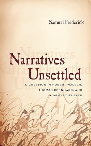 Narratives Unsettled – Digression in Robert Walser, Thomas Bernhard, and Adalbert Stifter