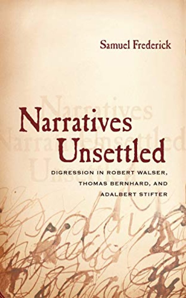 Narratives Unsettled – Digression in Robert Walser, Thomas Bernhard, and Adalbert Stifter