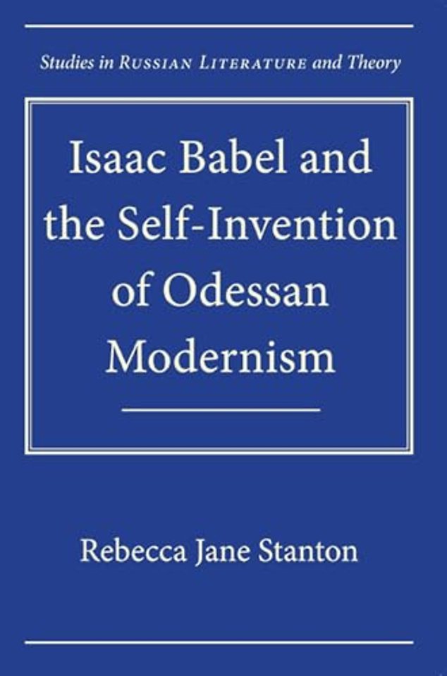 Isaac Babel and the Self–Invention of Odessan Modernism