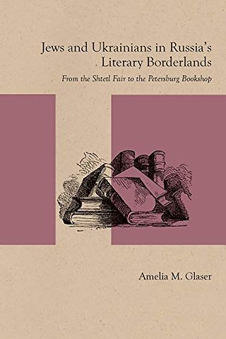 Jews and Ukrainians in Russia`s Literary Borderl – From the Shtetl Fair to the Petersburg Bookshop