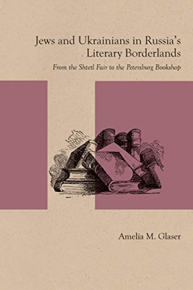 Jews and Ukrainians in Russia`s Literary Borderl – From the Shtetl Fair to the Petersburg Bookshop