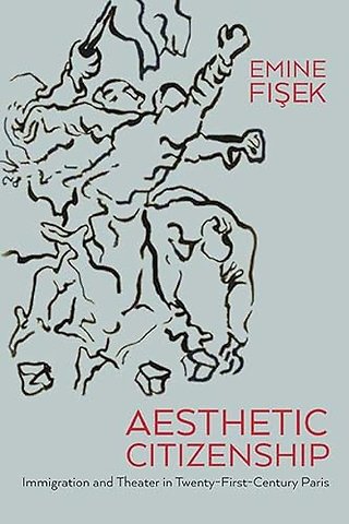 Aesthetic Citizenship – Immigration, Theater, and Embodiment in Twenty–First Century Paris