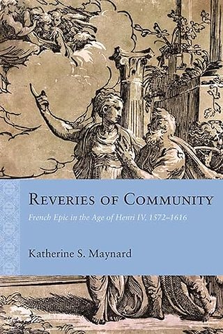 Reveries of Community – French Epic in the Age of Henri IV, 1572–1616