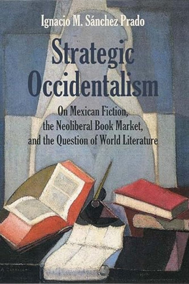Strategic Occidentalism – On Mexican Fiction, the Neoliberal Book Market, and the Question of World Literature