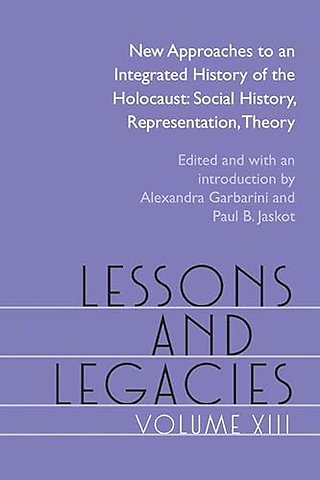 Lessons and Legacies XIII – New Approaches to an Integrated History of the Holocaust: Social History, Representation, Theory
