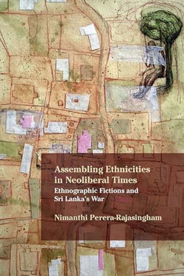 Assembling Ethnicities in Neoliberal Times – Ethnographic Fictions and Sri Lanka`s War