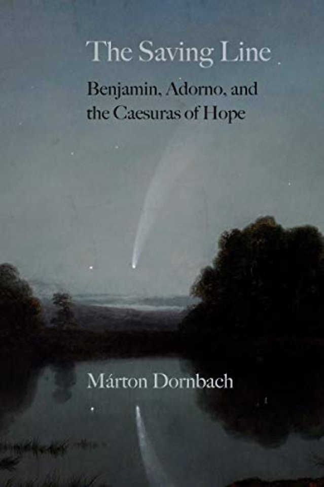 The Saving Line – Benjamin, Adorno, and the Caesuras of Hope