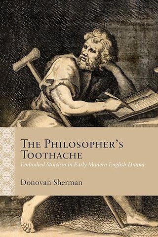 The Philosopher`s Toothache – Embodied Stoicism in Early Modern English Drama