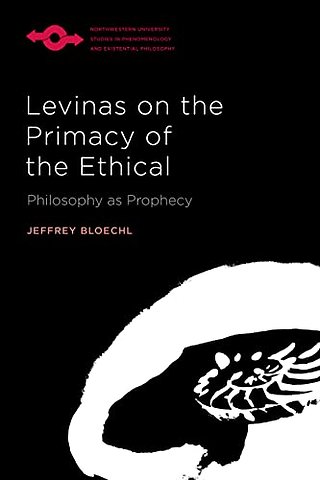 Levinas on the Primacy of the Ethical – Philosophy As Prophecy