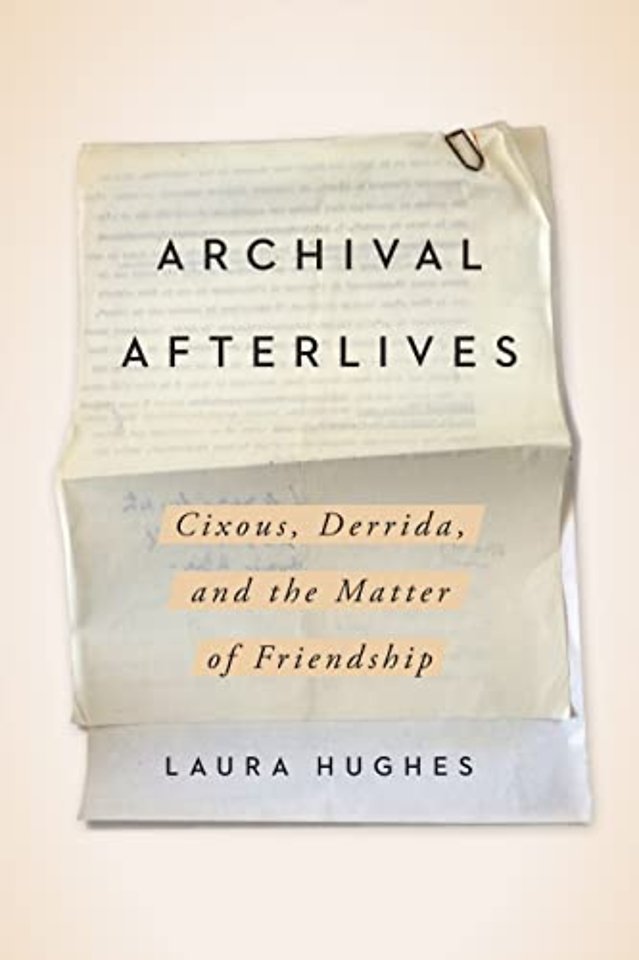 Archival Afterlives – Cixous, Derrida, and the Matter of Friendship