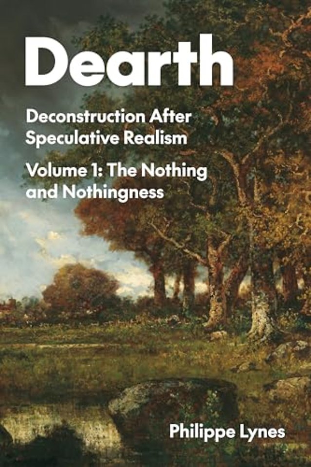Dearth, Volume 1 – Deconstruction After Speculative Realism. the Nothing and Nothingness
