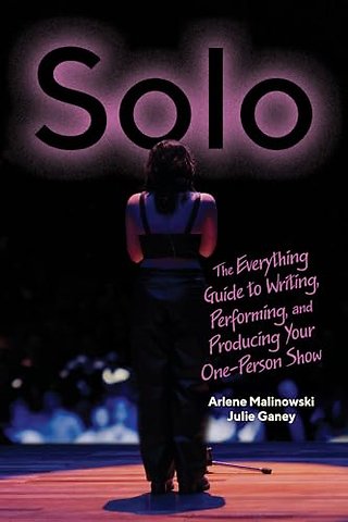 Solo – The Everything Guide to Writing, Performing, and Producing Your One–Person Show