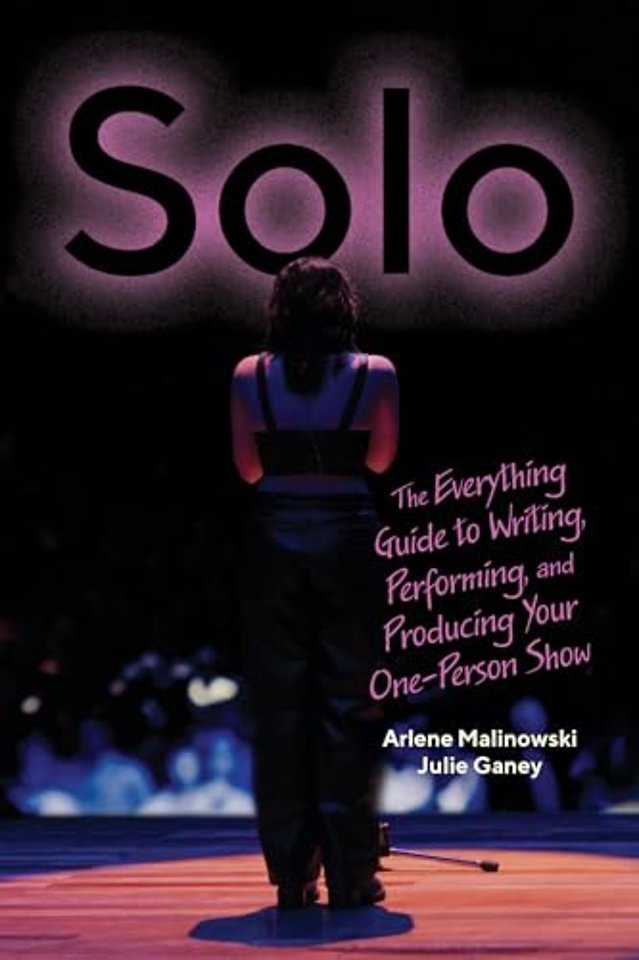 Solo – The Everything Guide to Writing, Performing, and Producing Your One–Person Show